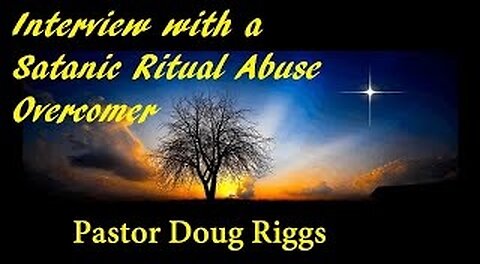 Interview with a Satanic Ritual Abuse Overcomer