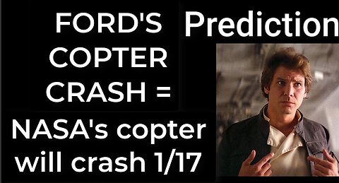 Prediction - HARRISON FORD'S COPTER CRASH = NASA's copter will crash Jan 17