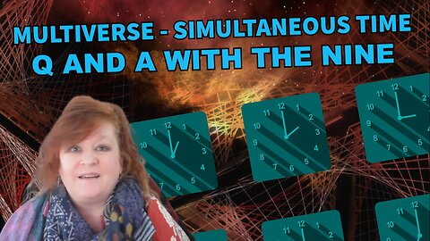 Multiverse - Simultaneous Time - Q and A with the Nine