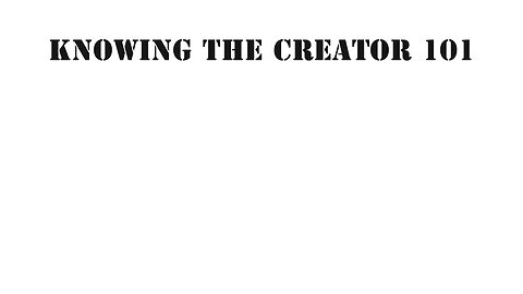 Knowing The Creator 101 - Episode Three - The Creation Process