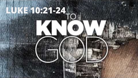 Luke 10:21-24 "To Know God"