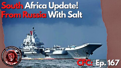 Council on Future Conflict Episode 167: South Africa Update! From Russia with Salt