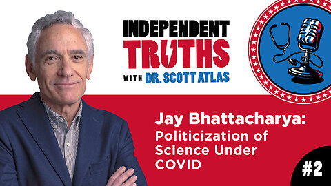 How Science Was Politicized at Stanford During the Pandemic: Interview with Jay Bhattacharya | Ep. 2 | Independent Truths with Dr. Scott Atlas