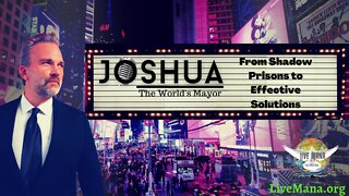 "From Shadow Prisons to Effective Solutions" Joshua 'The World's Mayor'