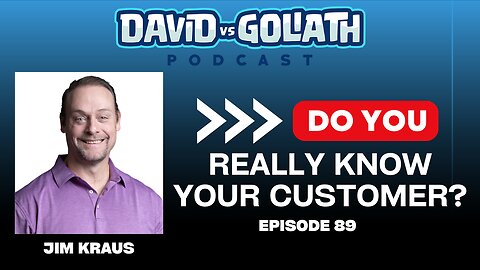 Do You Really Know Your Customer? Jim Kraus-e89-David Vs Goliath #businesspodcast #businessadvice