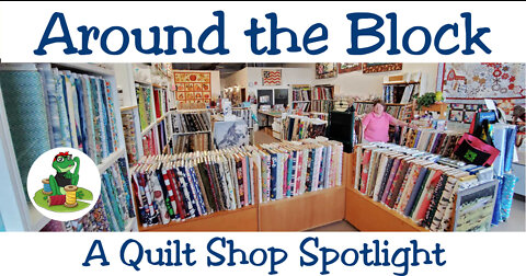 Around the Block - A Quilt Shop Spotlight