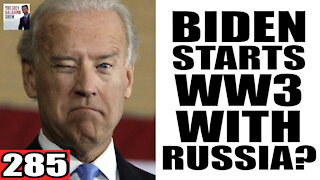 285. Biden Starts WW3 with Russia?