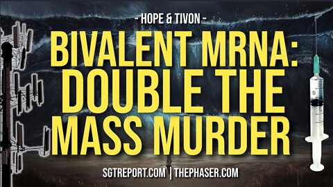 BIVALENT MRNA: DOUBLE THE MASS MURDER? -- Hope & Tivon