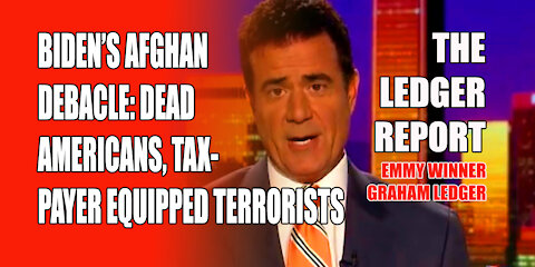 Biden’s Afghan Debacle: Dead Americans, US Tax-payer Equipped Terrorists -Ledger Report 1154