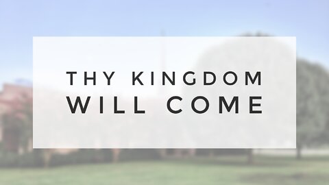 4.25.21 Sunday Sermon - Thy Kingdom Come