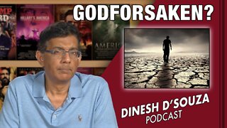 GODFORSAKEN? Dinesh D’Souza Podcast Ep314