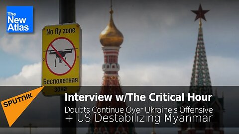 The Critical Hour: Doubts Continue Re: Ukraine Offensive + US Destabilizing in Myanmar