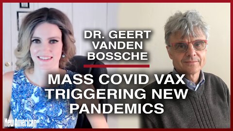 Dr. Geert Vanden Bossche: Covid Mass Vaccination Triggering New Pandemics and Epidemics