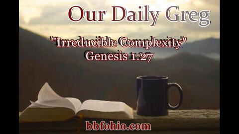 036 "Irreducible Complexity" (Genesis 1:27) Our Daily Greg