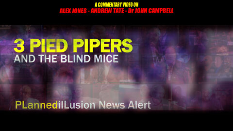 PLANNEDILLUSION NEWS ALERT- ANDREW TATE/ALEX JONES/Dr JOHN CAMPBELL - 3 PIED PIPERS & THE BLIND MICE