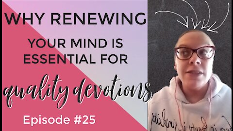 Why Renewing Your Mind Is Essential for Quality Devotions - Episode 25