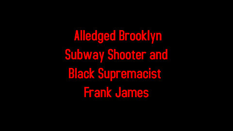 Alleged Brooklyn Subway Shooter and Black Supremacist 4-13-2022