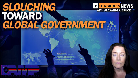 Slouching Toward Global Government | Forbidden News Ep. 10