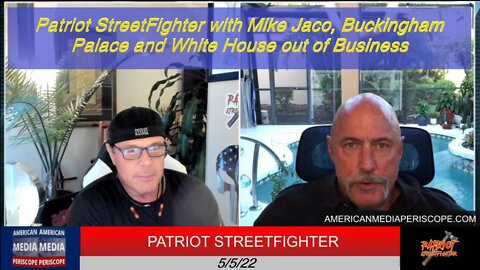 5.5.22 Patriot StreetFighter with Mike Jaco, Buckingham Palace and White House out of Business