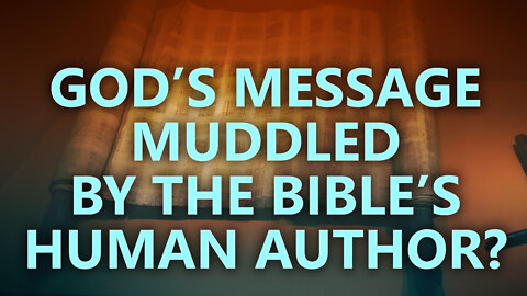 God's message muddled by the Bible's human author?