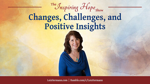 Changes, Challenges, and Positive Insights - Inspiring Hope Show with Lois Hermann