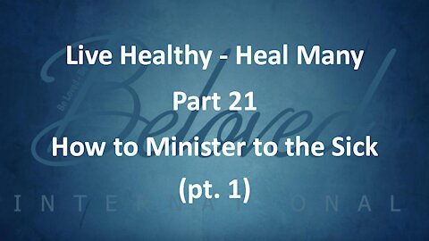 Live Healthy - Heal Many (part 21) "How to Minister to the Sick (part 1)"