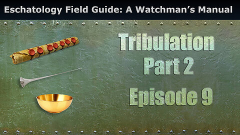 Closed Caption Eschatology Field Guide: A Watchman’s Manual, Tribulation Part 2