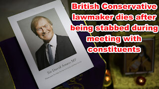 British Conservative lawmaker dies after being stabbed during meeting with constituents - JTN Now