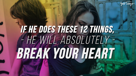 If He Does These 12 Things, He Will Absolutely Break Your Heart