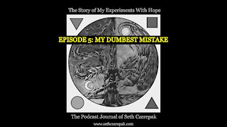 Experiments With Hope - Episode 5: My Dumbest Mistake