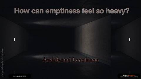 How can emptiness feel so heavy?