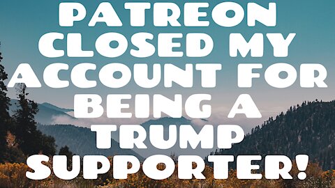 Patreon Closed My Account For Supporting Trump!!!