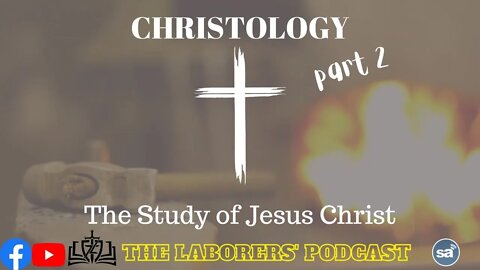 The Laborers' Podcast- Christology part 2