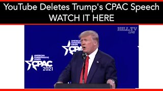 YouTube Deletes Trump's CPAC Speech WATCH IT HERE