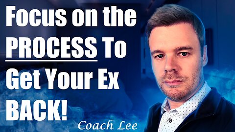 Focus On The Process To Get Your Ex Back