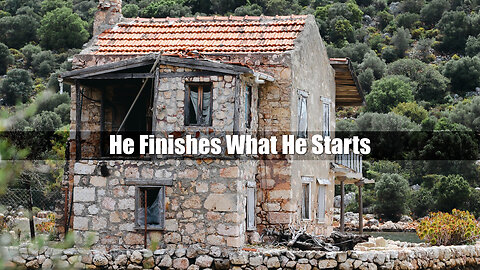 "He Finishes What He Starts" - Worship Service - July 2, 2023