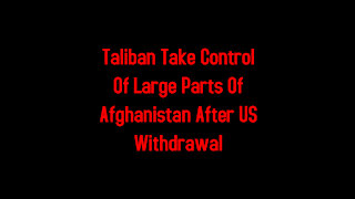 Taliban Take Control Of Large Parts Of Afghanistan After US Withdrawal 8-12-2021