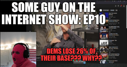 SOME GUY ON THE INTERNET SHOW, Ep 10: DEMS LOSE 26% OF THEIR BASE???