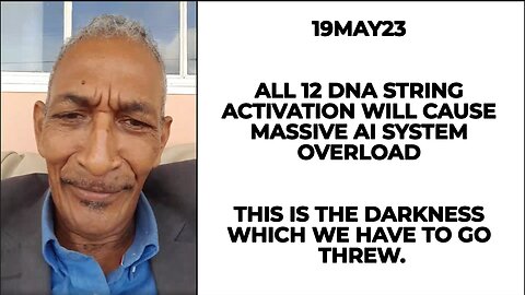 19MAY23 ALL 12 DNA STRING ACTIVATION WILL CAUSE MASSIVE AI SYSTEM OVERLOAD THIS IS THE DARKNESS WHIC