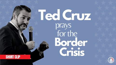 Ted Cruz's Fervent Prayer for the Border Crisis
