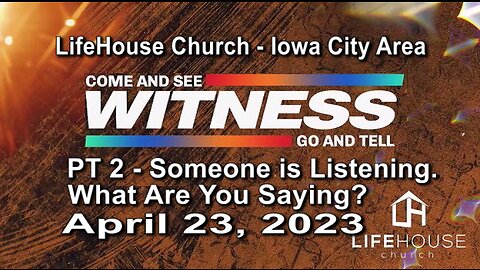 LifeHouse 042323 – Andy Alexander – “Witness” series (PT2) – Someone Listening. What Are You Saying?