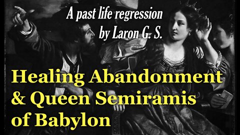 Healing Abandonment & Queen Semiramis of Babylon | Past Life Regression
