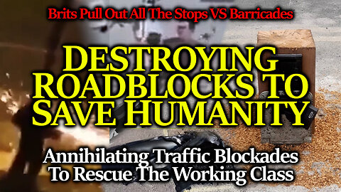 Compilation Of Brits Destroying Road Blocks & Big Bro Punishment Cams To Rescue The Working Class