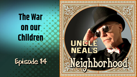 Uncle Neal's Neighborhood - The Podcast. Ep. 14 "The War on our Children."
