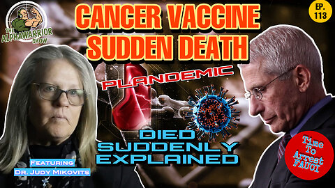 CANCER VACCINE - SUDDEN DEATH - DIED SUDDENLY EXPLAINED - DR. JUDY MIKOVITS - EP.113