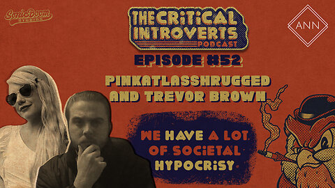 The Critical Introverts #52 We have a lot of Societal Hypocrisy Pinkatlasshrugged and Trevor Brown