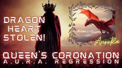 Queen's Coronation | Dragon Heart Stolen | A.U.R.A. Regression