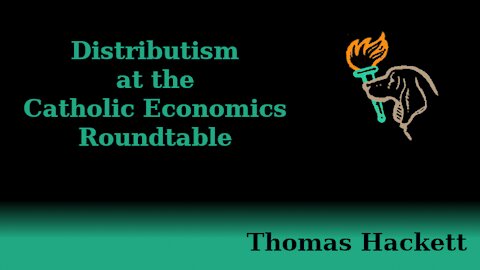 Distributism at the Catholic Economics Roundtable