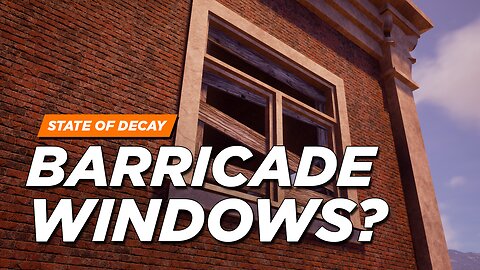 State of Decay 2 - Barricading Windows in SOD2? (Developer Responses)