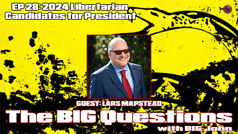 Big Questions with Big John - Lars Mapstead, Libertarian Presidential Candidate